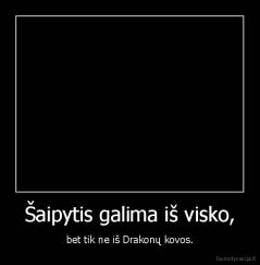 Šaipytis galima iš visko, - bet tik ne iš Drakonų kovos.