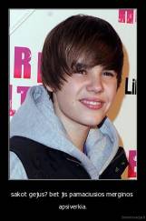 sakot gejus? bet jis pamaciusios merginos  - apsiverkia.