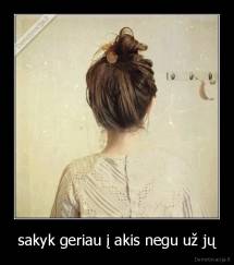 sakyk geriau į akis negu už jų - 
