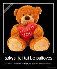 sakysi jai tai be paliovos - Greiciausiai ji pradės tuom abejoti, kol galiausiai visiškai nebetikės...