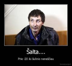 Šalta.... - Prie -20 iki šulinio neneščiau