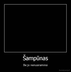 Šampūnas - Be jo nenusiraminsi