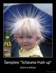 Šampūno "Schauma Push up" - šalutinis efektas