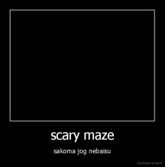 scary maze - sakoma jog nebaisu