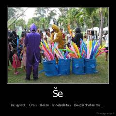 Še - Tau gyvatė... O tau - sliekas... Ir dešrelė tau... Bekojis driežas tau...  