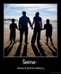 Šeima-  -  vienas iš gamtos šedevrų.