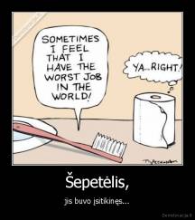 Šepetėlis, - jis buvo įsitikinęs...