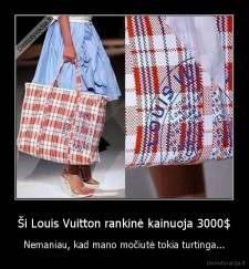 Ši Louis Vuitton rankinė kainuoja 3000$ - Nemaniau, kad mano močiutė tokia turtinga...