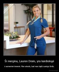 Ši mergina, Lauren Drain, yra kardiologė - ir asmeninė trenerė. Man atrodo, kad man kątik sustojo širdis.