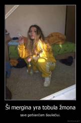 Ši mergina yra tobula žmona - save gerbiančiam šiauliečiui.