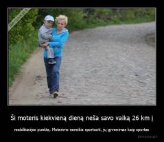 Ši moteris kiekvieną dieną neša savo vaiką 26 km į - reabilitacijos punktą. Moterims nereikia sportuoti, jų gyvenimas kaip sportas