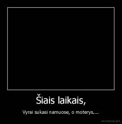 Šiais laikais, - Vyrai sukasi namuose, o moterys....