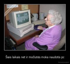 Šiais laikais net ir močiutės moka naudotis pc - 