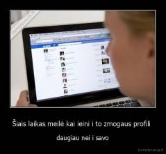 Šiais laikas meilė kai ieini i to zmogaus profili  - daugiau nei i savo