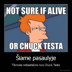 Šiame pasaulyje - Tikrovės nebeatskirsi nuo Chuck Testa