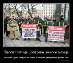 Šiandien Vilniuje ugniagesiai surengė mitingą - Valdininkų algoms pinigų visada užteks, o žmonėms, gelbėjantiems gyvybes – NE