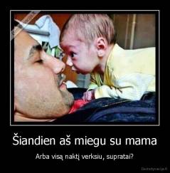 Šiandien aš miegu su mama - Arba visą naktį verksiu, supratai?