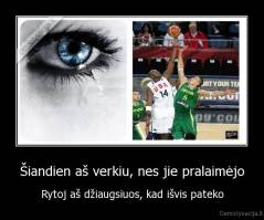 Šiandien aš verkiu, nes jie pralaimėjo - Rytoj aš džiaugsiuos, kad išvis pateko