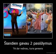 Šiandien gavau 2 pasiūlymus - Tik dar nežinau, kuris geresnis