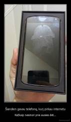 Šiandien gavau telefoną, kurį pirkau internetu - Kažkaip nesinori prie ausies dėt...