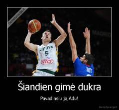 Šiandien gimė dukra - Pavadinsiu ją Adu!