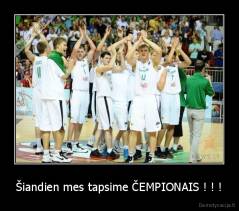 Šiandien mes tapsime ČEMPIONAIS ! ! ! - 