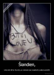 Šiandien, -  rytoj eini dėl jo iš proto, po mėnesio jau neapkenti, paskui pamiršti.