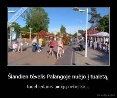 Šiandien tėvelis Palangoje nuėjo į tualetą, - todėl ledams pinigų nebeliko...