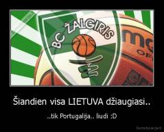 Šiandien visa LIETUVA džiaugiasi.. - ..tik Portugalija.. liudi :D
