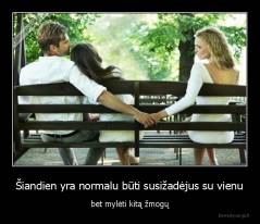 Šiandien yra normalu būti susižadėjus su vienu - bet mylėti kitą žmogų