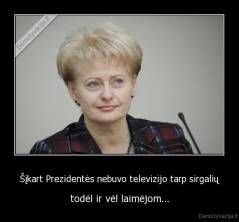 Šįkart Prezidentės nebuvo televizijo tarp sirgalių - todėl ir vėl laimėjom...