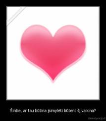 Širdie, ar tau būtina įsimylėti būtent šį vaikina? - 