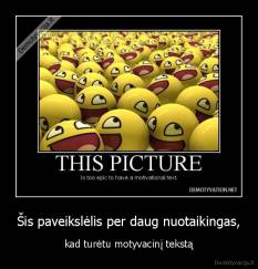 Šis paveikslėlis per daug nuotaikingas, - kad turėtu motyvacinį tekstą