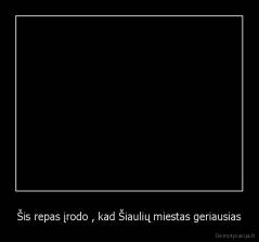 Šis repas įrodo , kad Šiaulių miestas geriausias - 