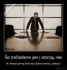 Šis trečiadienis įeis į istoriją, nes - Dr. Hausas pirmą kartą taip dažnai kartojo „nežinau“