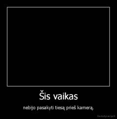 Šis vaikas - nebijo pasakyti tiesą prieš kamerą.