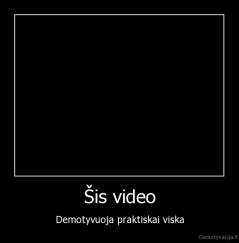 Šis video - Demotyvuoja praktiskai viska