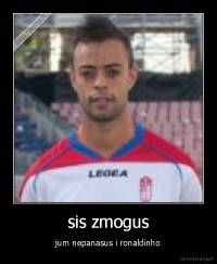 sis zmogus - jum nepanasus i ronaldinho