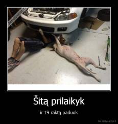 Šitą prilaikyk - ir 19 raktą paduok