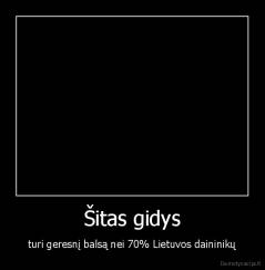 Šitas gidys - turi geresnį balsą nei 70% Lietuvos daininikų