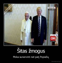 Šitas žmogus - Moka sunervinti net patį Popiežių