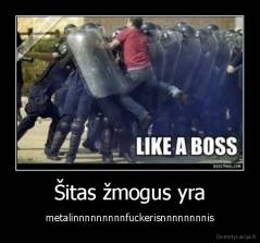 Šitas žmogus yra - metalinnnnnnnnnfuckerisnnnnnnnnis