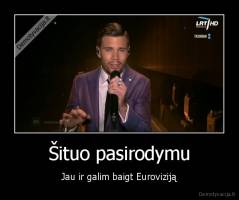 Šituo pasirodymu - Jau ir galim baigt Euroviziją