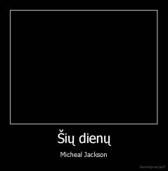 Šių dienų - Micheal Jackson