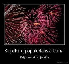 šių dienų populeriausia tema - Kaip šventei naujuosius