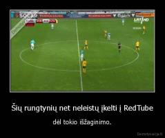 Šių rungtynių net neleistų įkelti į RedTube - dėl tokio išžaginimo.