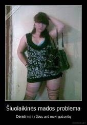 Šiuolaikinės mados problema - Dėvėti mini rūbus ant maxi gabaritų