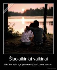 Šiuolaikiniai vaikinai - Sako ,kad mylli, o jei juos atstumi, sako ,kad tik juokavo..