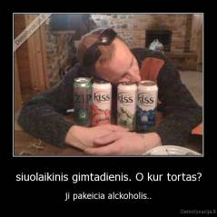 siuolaikinis gimtadienis. O kur tortas? - ji pakeicia alckoholis..