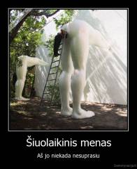 Šiuolaikinis menas - Aš jo niekada nesuprasiu